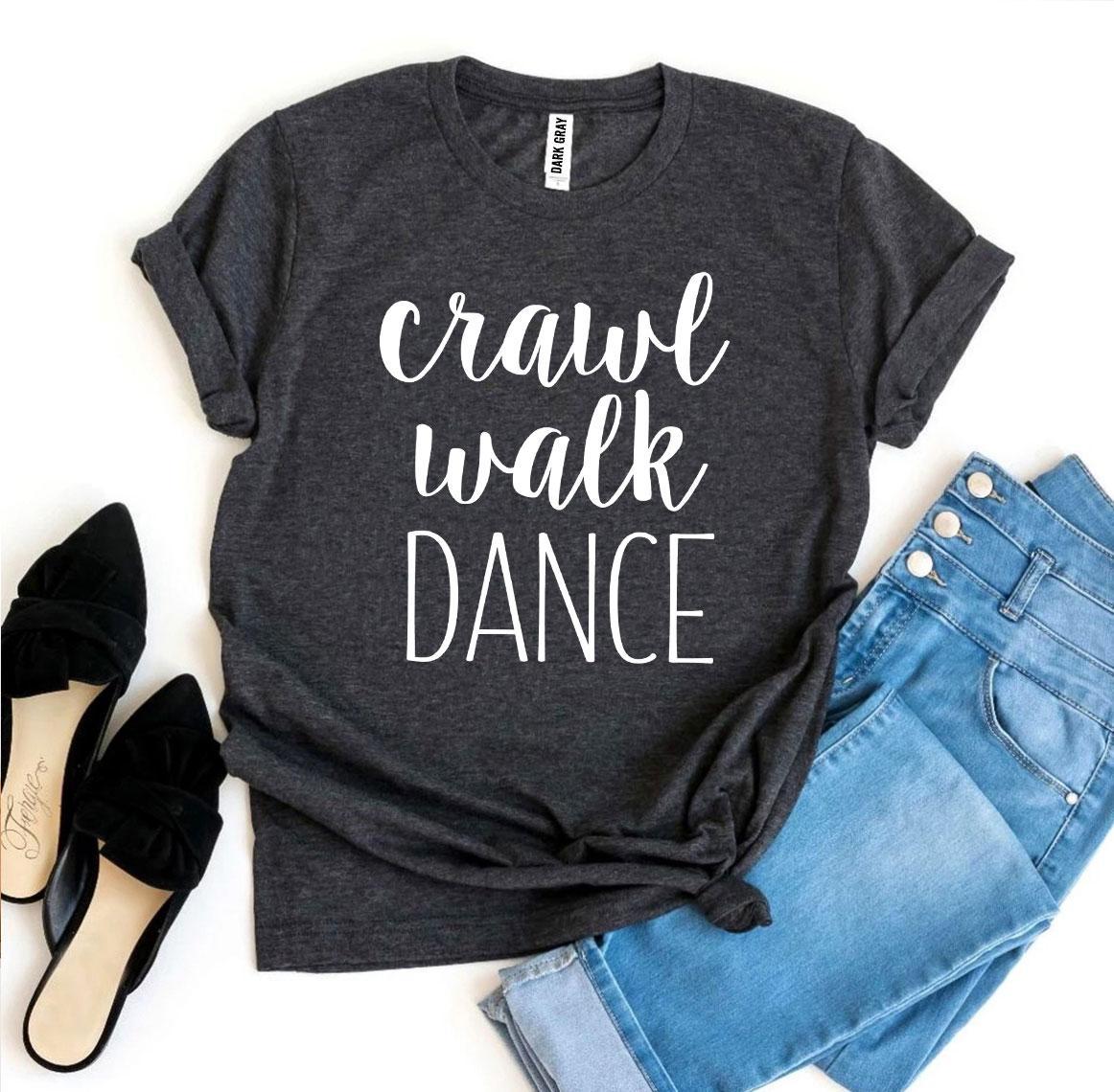 "Crawl Walk Dance" T-shirt